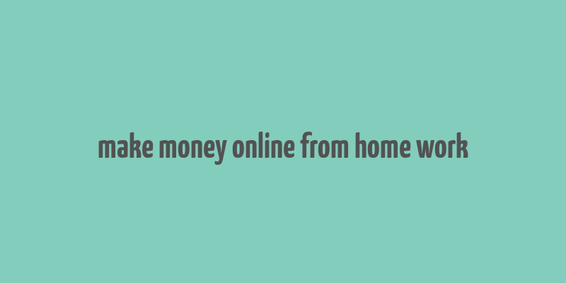 make money online from home work