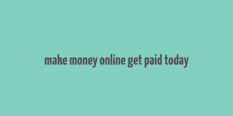 make money online get paid today