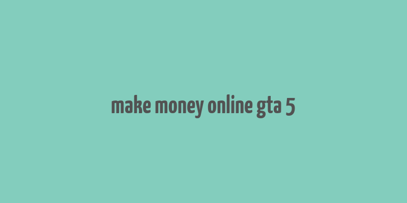 make money online gta 5