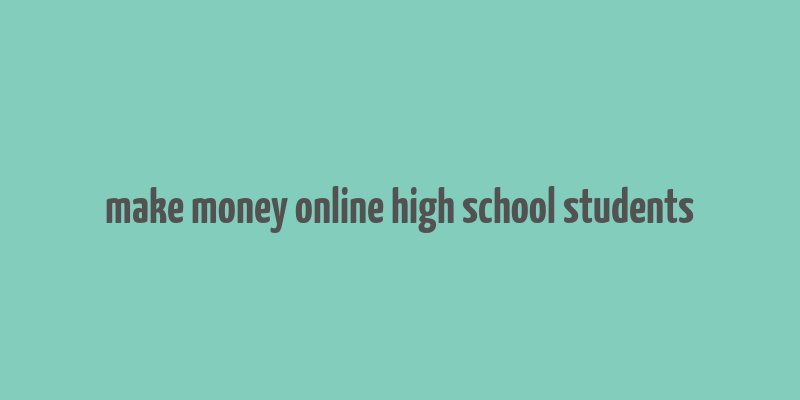 make money online high school students