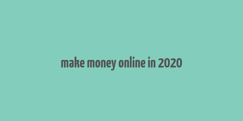 make money online in 2020