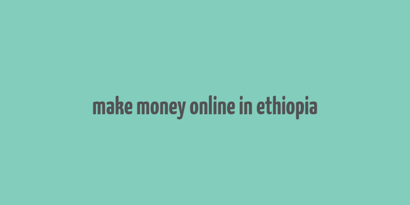 make money online in ethiopia