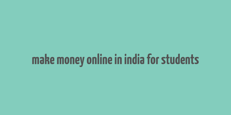 make money online in india for students