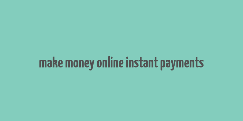 make money online instant payments