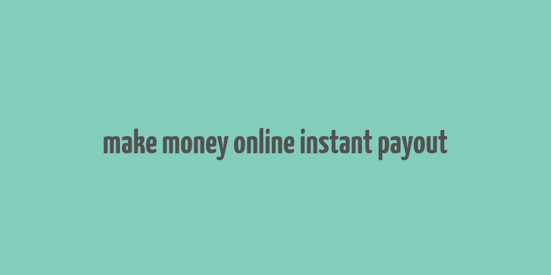 make money online instant payout