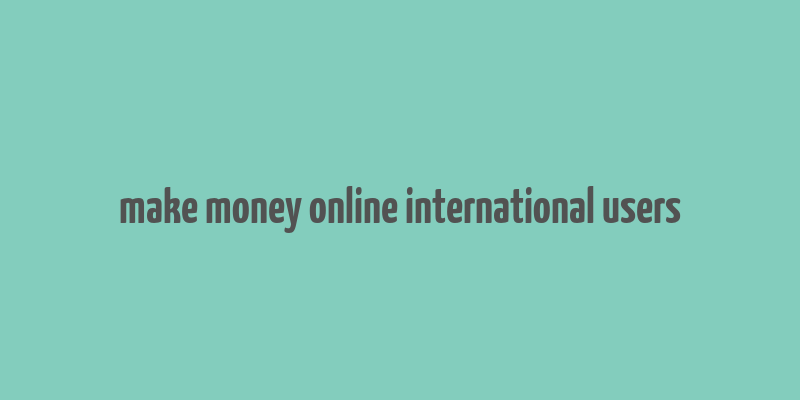 make money online international users