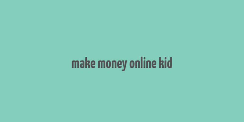 make money online kid