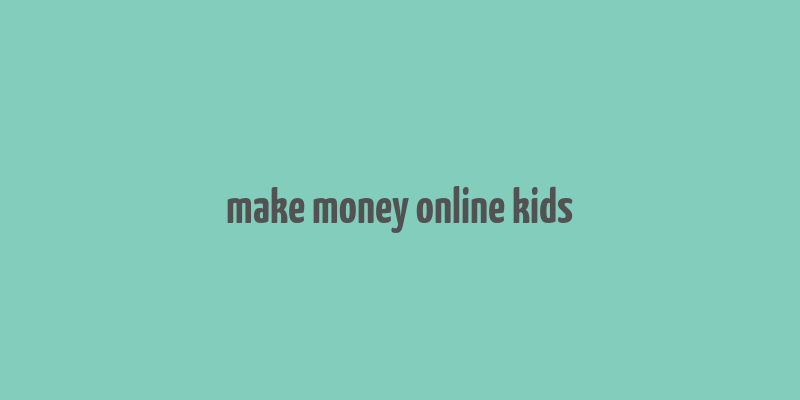 make money online kids