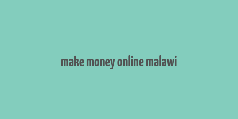 make money online malawi