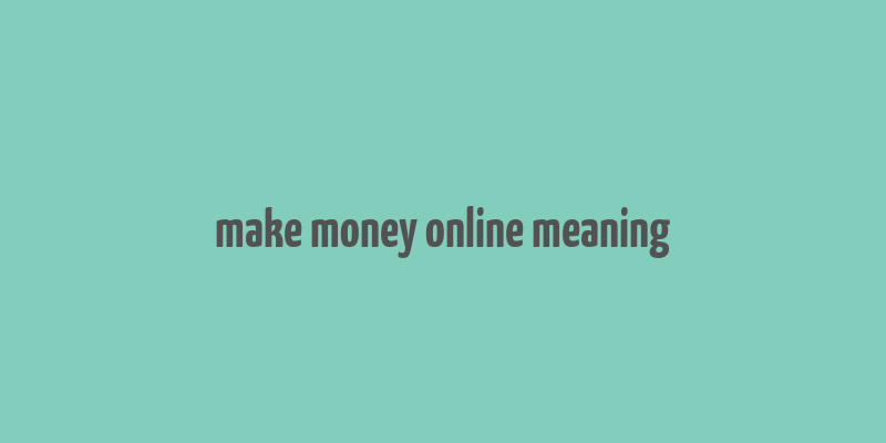 make money online meaning