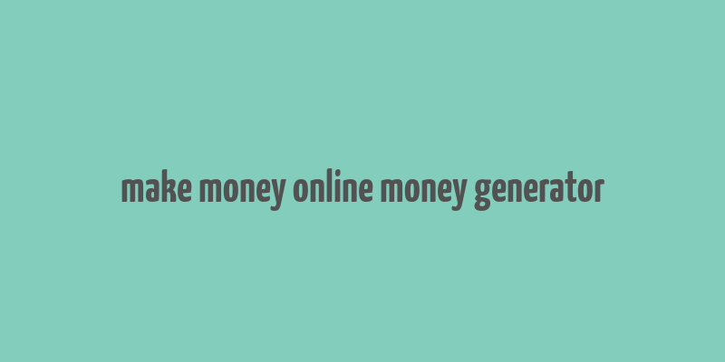 make money online money generator