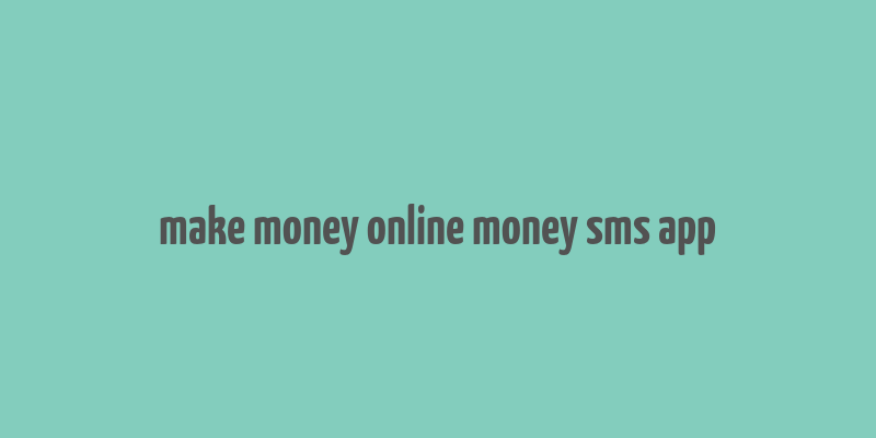 make money online money sms app