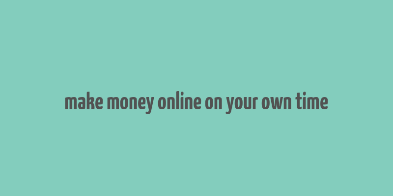 make money online on your own time