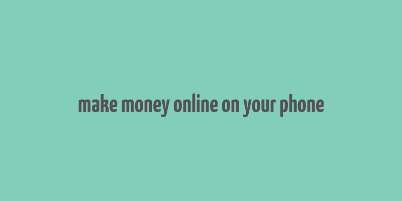 make money online on your phone