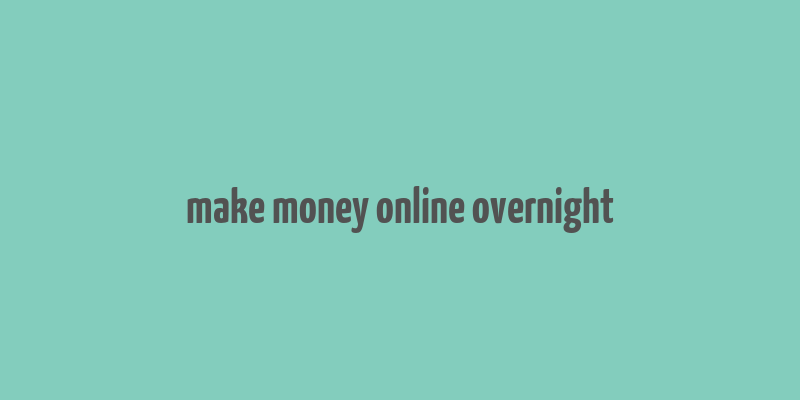 make money online overnight