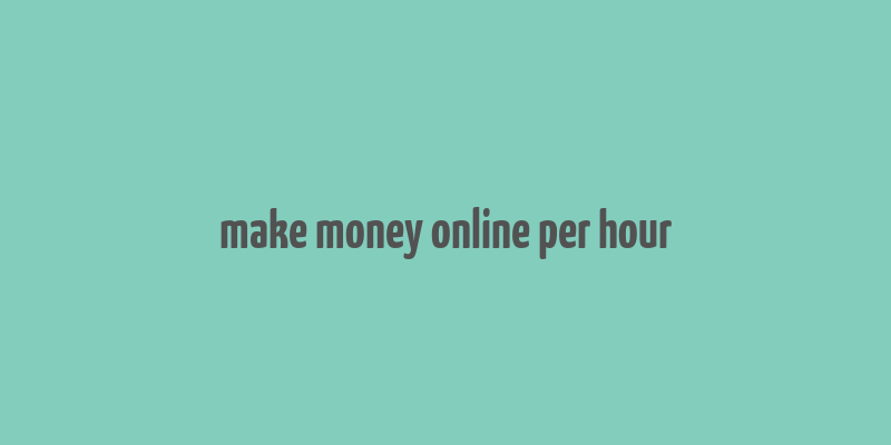 make money online per hour