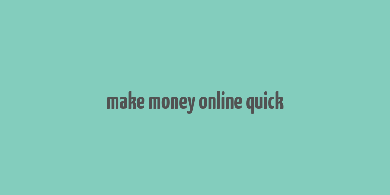 make money online quick