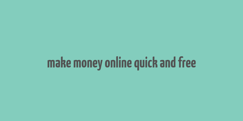 make money online quick and free