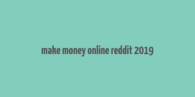 make money online reddit 2019