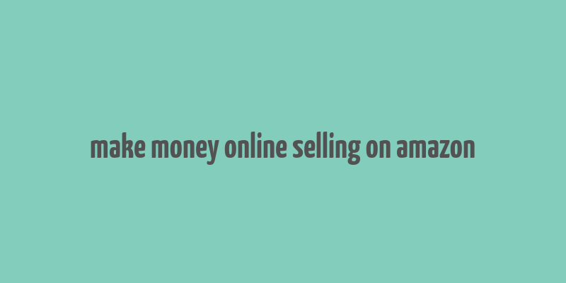 make money online selling on amazon