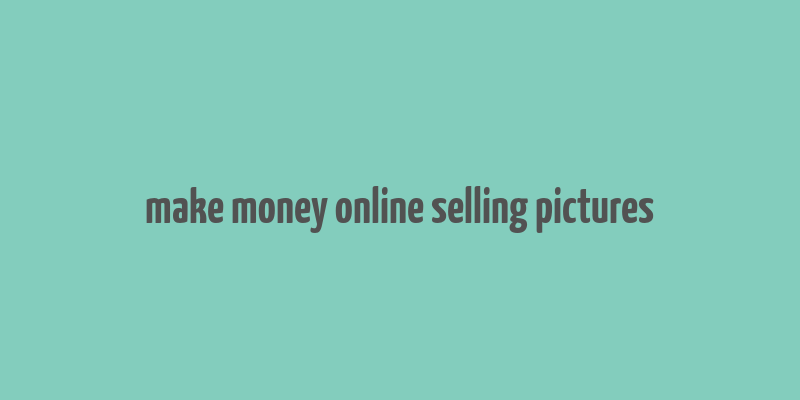 make money online selling pictures