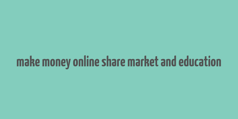 make money online share market and education