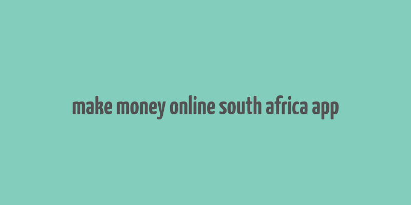 make money online south africa app