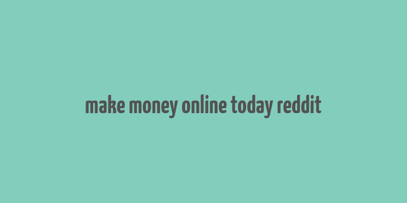 make money online today reddit