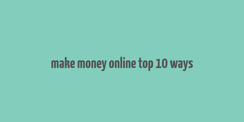 make money online top 10 ways