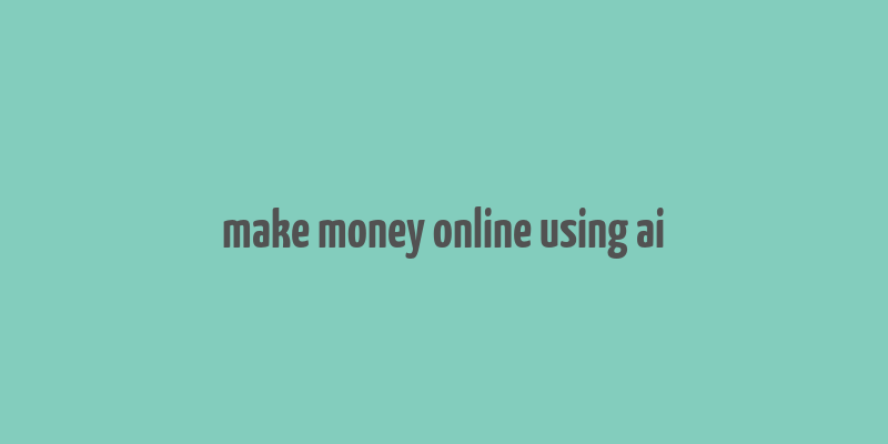 make money online using ai