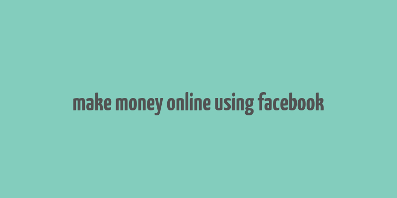 make money online using facebook