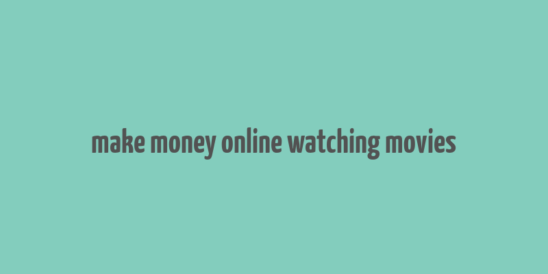 make money online watching movies