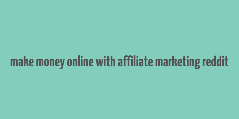 make money online with affiliate marketing reddit