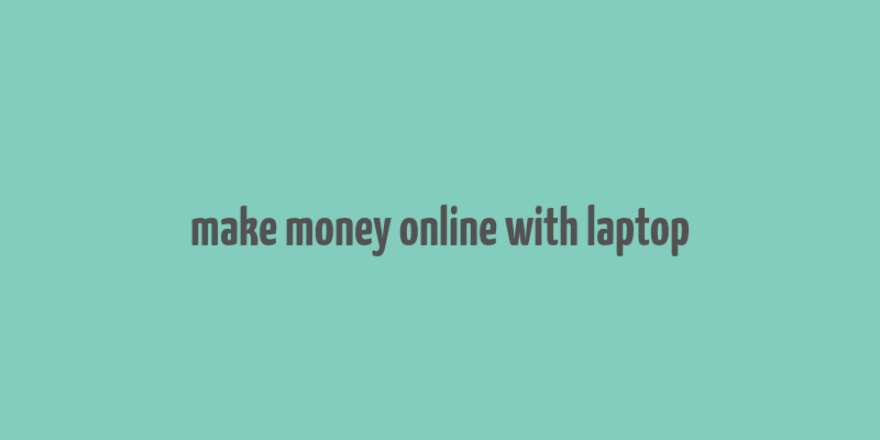 make money online with laptop