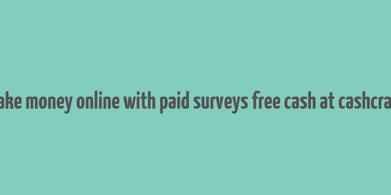 make money online with paid surveys free cash at cashcrate