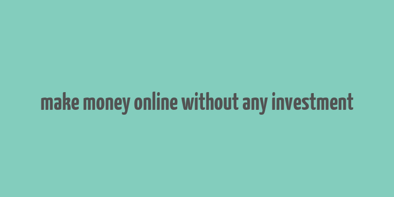 make money online without any investment