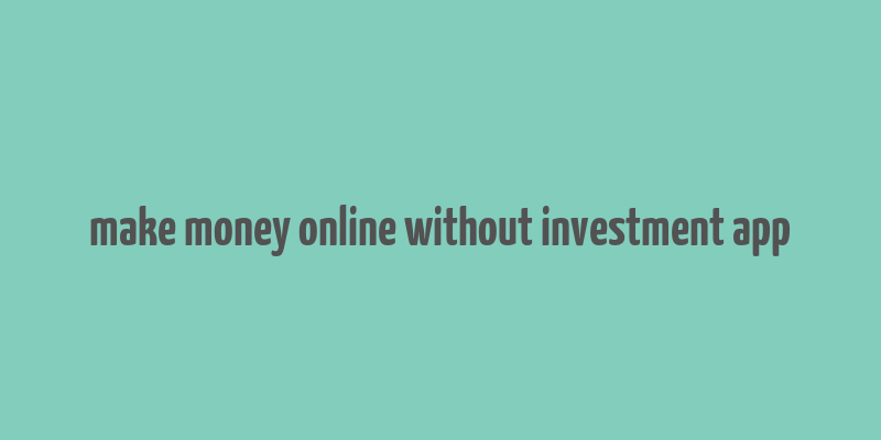 make money online without investment app