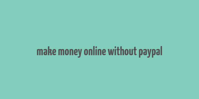 make money online without paypal