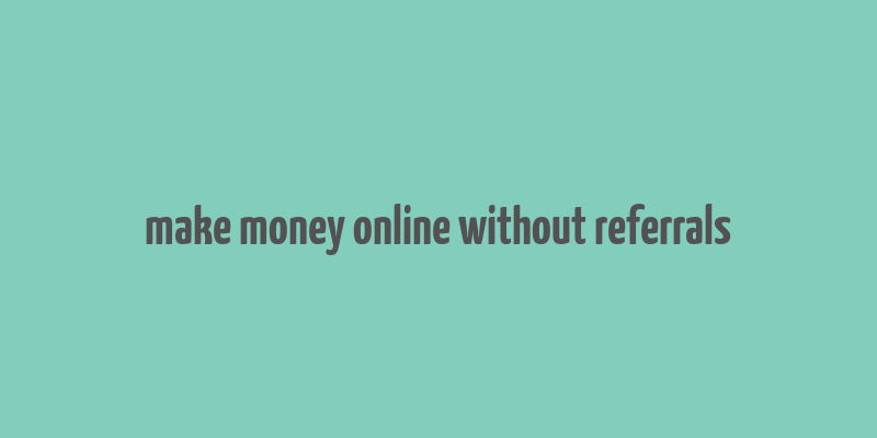 make money online without referrals