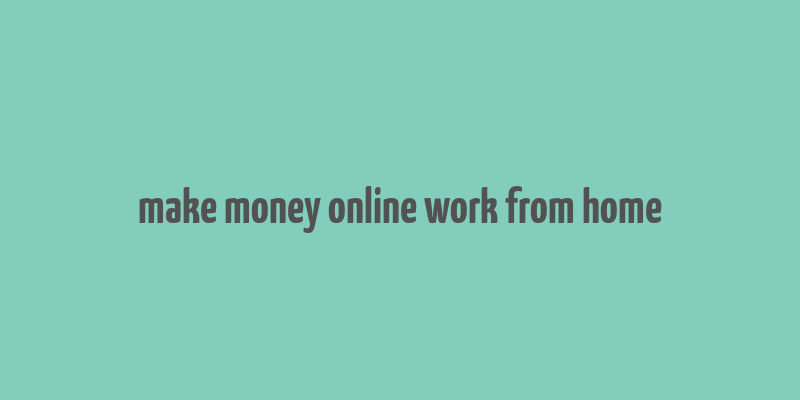 make money online work from home