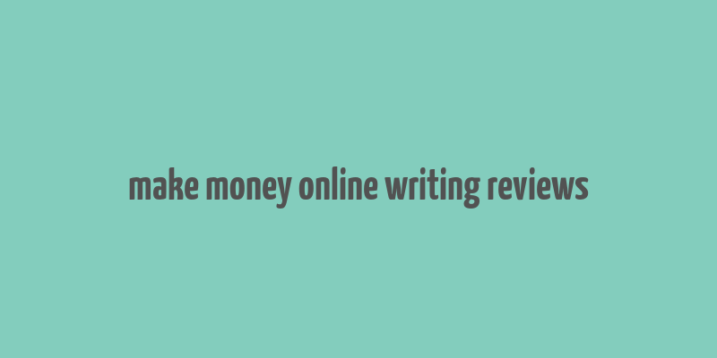 make money online writing reviews