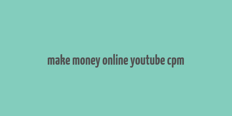 make money online youtube cpm