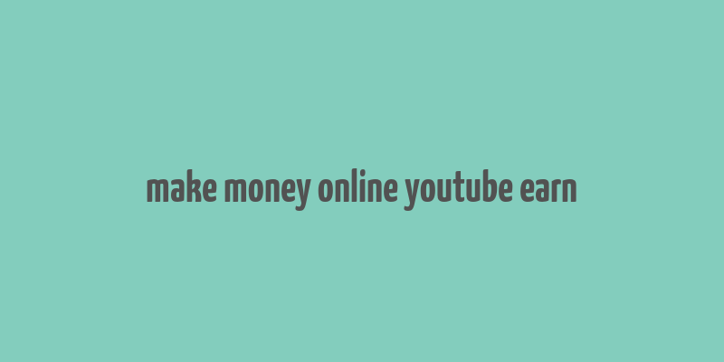 make money online youtube earn