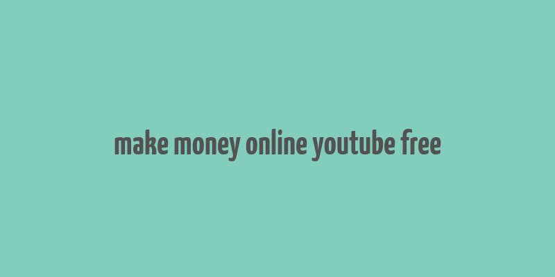 make money online youtube free