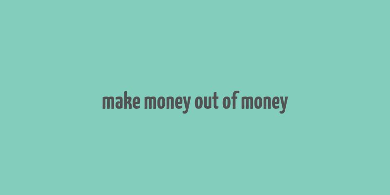 make money out of money