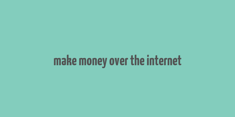 make money over the internet