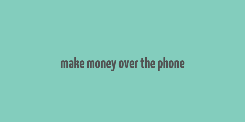 make money over the phone