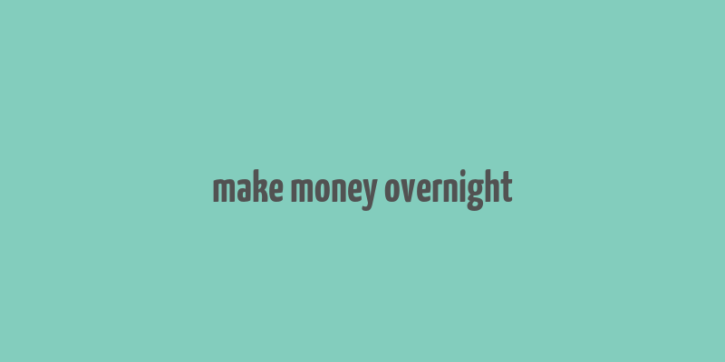 make money overnight