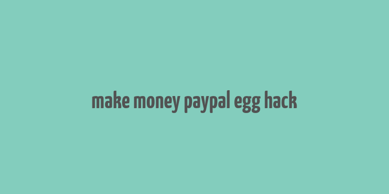 make money paypal egg hack