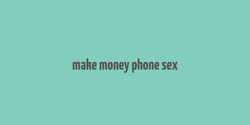 make money phone sex